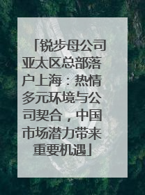 锐步母公司亚太区总部落户上海：热情多元环境与公司契合，中国市场潜力带来重要机遇