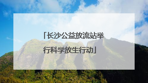 长沙公益放流站举行科学放生行动