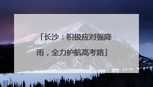 长沙：积极应对强降雨，全力护航高考路
