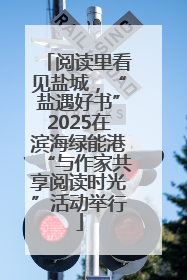 阅读里看见盐城，“盐遇好书”2025在滨海绿能港“与作家共享阅读时光”活动举行