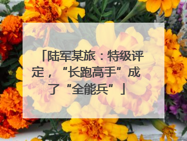 陆军某旅：特级评定，“长跑高手”成了“全能兵”