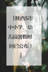 陕西5市中小学、幼儿园暑假时间已公布！