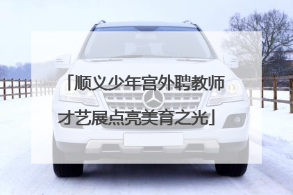 顺义少年宫外聘教师才艺展点亮美育之光