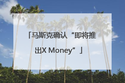 马斯克确认“即将推出X Money”