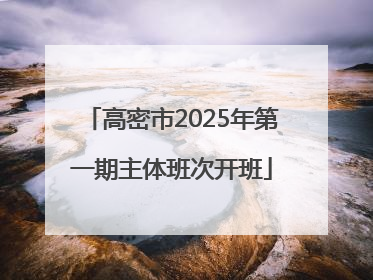 高密市2025年第一期主体班次开班