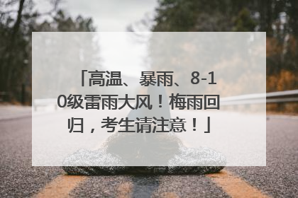 高温、暴雨、8-10级雷雨大风！梅雨回归，考生请注意！