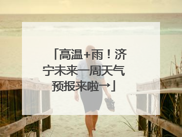 高温+雨！济宁未来一周天气预报来啦→