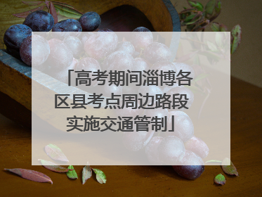 高考期间淄博各区县考点周边路段实施交通管制