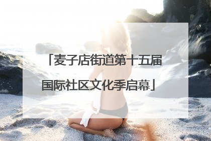 麦子店街道第十五届国际社区文化季启幕