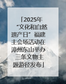 2025年“文化和自然遗产日”福建主会场活动在漳州东山举办 三条文物主题游径发布