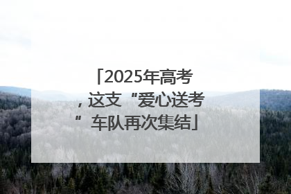 2025年高考，这支“爱心送考”车队再次集结
