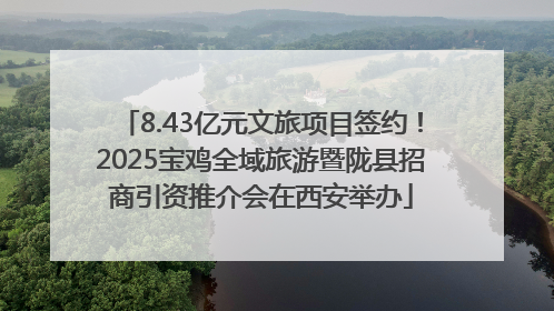 8.43亿元文旅项目签约！2025宝鸡全域旅游暨陇县招商引资推介会在西安举办